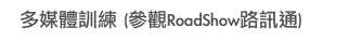 多媒體訓練 (參觀RoadShow路訊通)